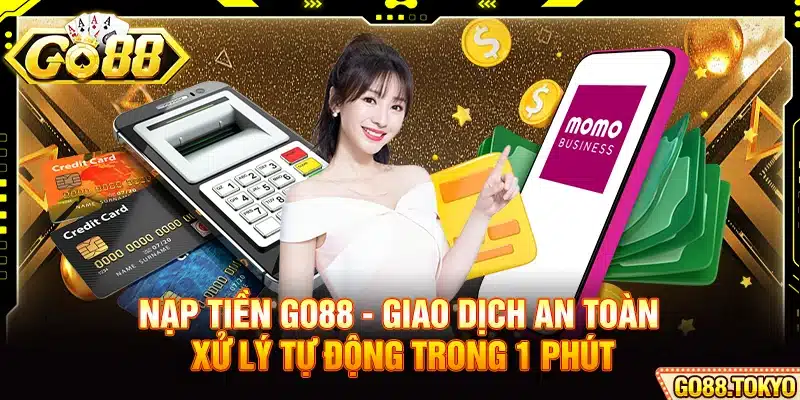 Nạp Tiền Go88 - Giao Dịch An Toàn Xử Lý Tự Động Trong 1 Phút