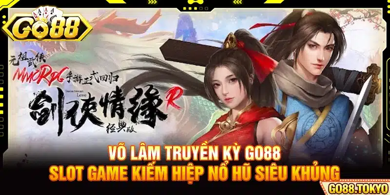 Võ Lâm Truyền Kỳ Go88 - Slot Game Kiếm Hiệp Nổ Hũ Siêu Khủng
