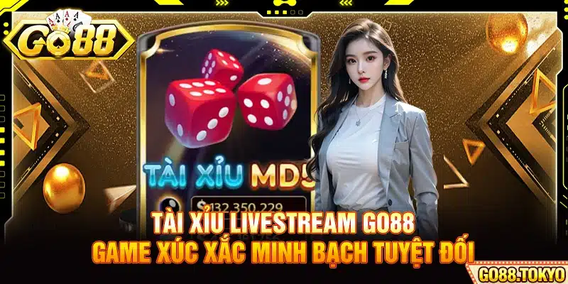 Tài Xỉu Livestream Go88 - Game Xúc Xắc Minh Bạch Tuyệt Đối